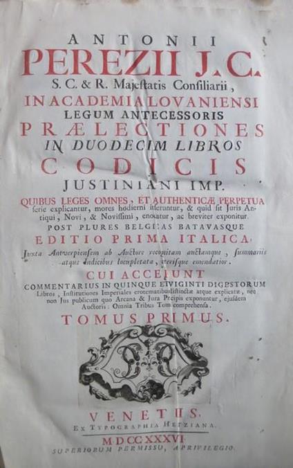 Antonii Perezii. Praelectiones in duodecim libros Codicis Justiniani imp. Quibus leges omnes, et authenticae perpetua serie explicantur. Post plures Belgicas Batavasque editio prima Italica, juxta Antverpiensem ab auctore recognitamauctamque. Cui - Antonio Perez - copertina