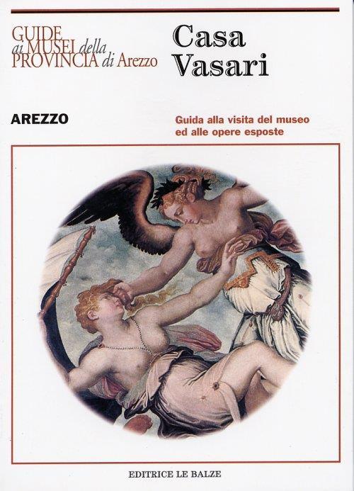 Casa Vasari. Guida alla visita del museo ed alle opere esposte - Alessandra Baroni,Laura Speranza - copertina