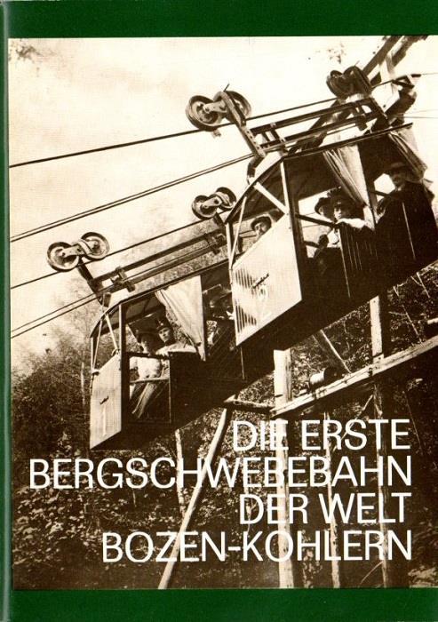 Die erste Bergschwebebahn der Welt Bozen-Kohlern: 1908-1983. 75 Jahre seit Betriebsbeginn: ihr Bauherr ihre Umwelt ihr Werdegang und ihr Schicksal - Norbert Mumelter - copertina