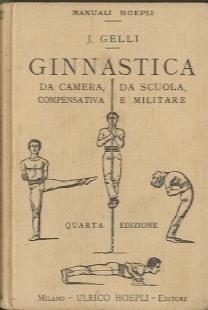 Ginnastica: da camera, da scuola, compensativa e militare nella  famiglia-scuola-palestra-opificio e caserma. Quarta edizione rifatta con  253 incisioni. Manuali Hoepli - Jacopo Gelli - Libro Usato - Hoepli - | IBS