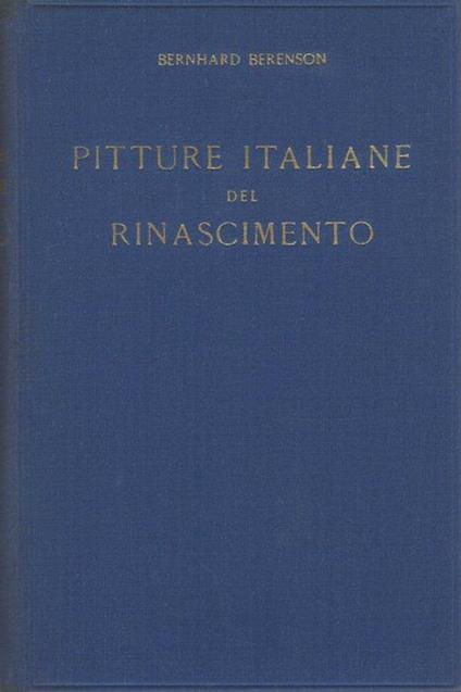 Pitture italiane del Rinascimento. Catalogo dei principali artisti e delle loro opere con un indice dei luoghi - Bernard Berenson - copertina