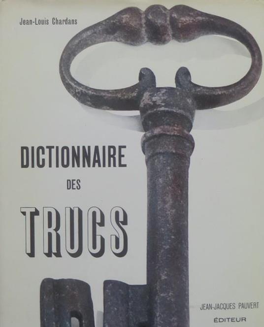 Dictionnaire des trucs: (les faux, les fraudes, les truquages) - Jean Louis Chardans - copertina