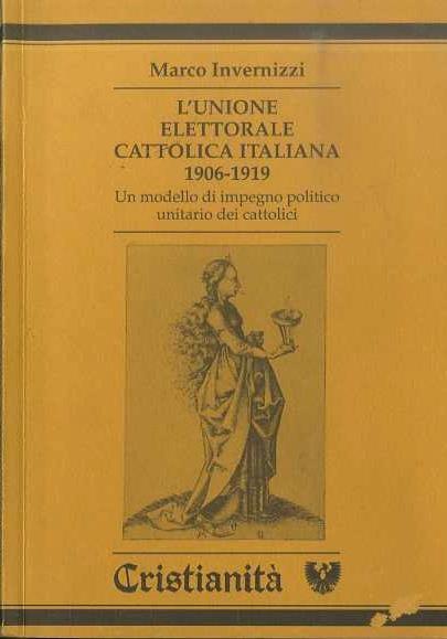 L' unione elettorale cattolica italiana (1906-1919). Un modello di impegno politico unitario dei cattolici - Marco Invernizzi - copertina