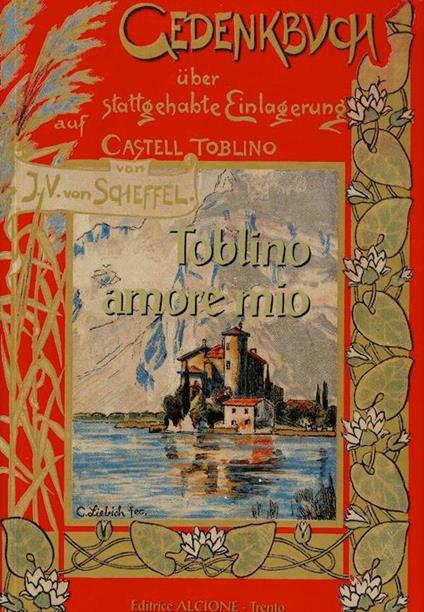 Toblino amore mio: Gedenkbuch über Stattgehabte Einlagerung auf Castell Toblino im Tridentinischen, Juli und August 1855 = Diario di un soggiorno a Castel Toblino nel Trentino, luglio e agosto 1855. Seconda edizione - Joseph V. von Scheffel - copertina