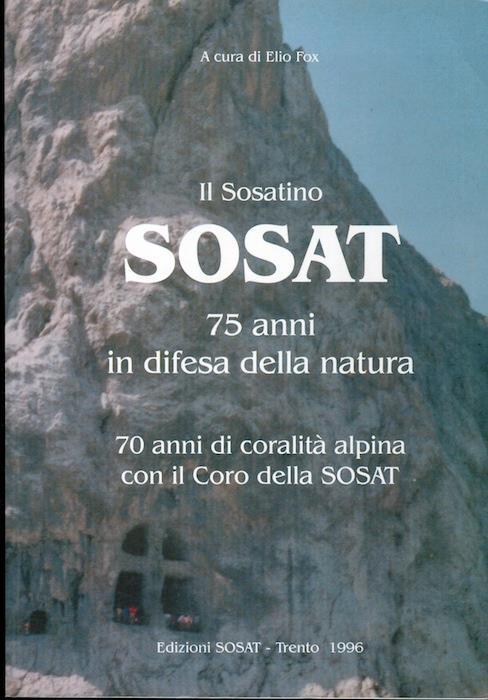 Il Sosatino: 75 anni in difesa della natura 70 anni di coralità alpina con il Coro della Sosat - Elio Fox - copertina