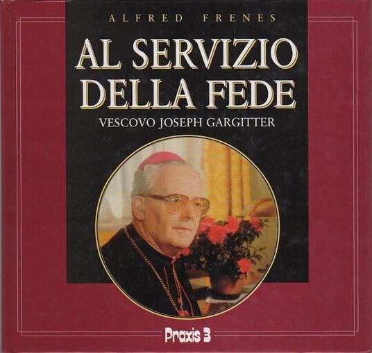 Al servizio della fede: vescovo Joseph Gargitter. Trad. di Rita Gelmi - Alfred Frenes - copertina