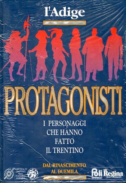 Protagonisti: i personaggi che hanno fatto il Trentino: dal Rinascimento al Duemila - Danilo Curti - copertina