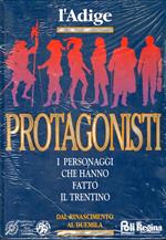 Protagonisti: i personaggi che hanno fatto il Trentino: dal Rinascimento al Duemila