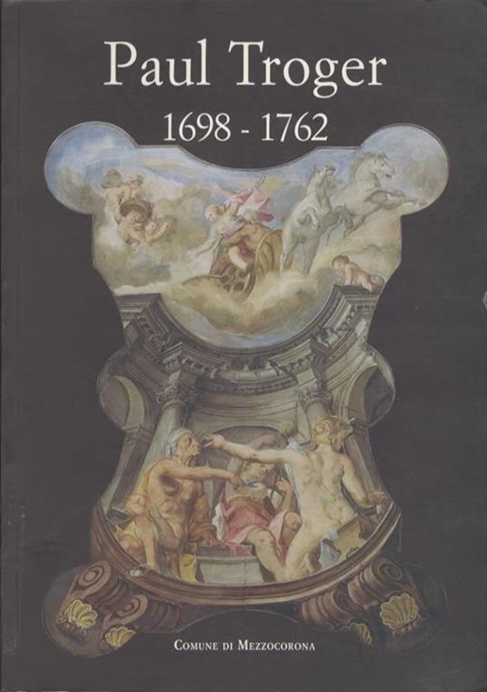 Paul Troger: 1698-1762: novità e revisioni = neue Forschungsergebnisse - Bruno Passamani - copertina