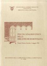 Per un catalogo unico delle biblioteche di montagna: tavola rotonda organizzata nell’ambito delle manifestazioni del 44° Filmfestival della montagna città di Trento, Trento, Palazzo Geremia, 4 maggio 1996: atti. Quaderni della Biblioteca della montagna 2