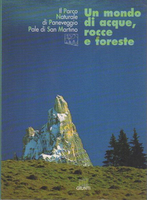 Un mondo di acque, rocce e foreste: il parco naturale di Paneveggio, Pale di San Martino - Luciano Marisaldi - copertina