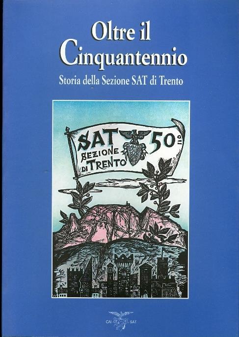 Oltre il Cinquantennio: storia della Sezione SAT di Trento - copertina