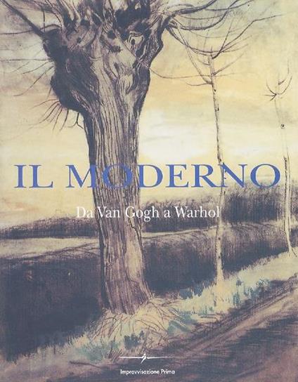 Il moderno: da Van Gogh a Warhol. Catalogo della mostra tenutasi a Rovereto nel 1999 presso la Galleria ”Improvvisazione Prima” - Franco Rella - copertina