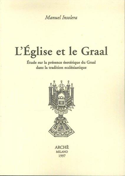 L' église et le Graal. Étude sur la presence ésotérique du Graal dans la tradition ecclésiastique - Manuel Insolera - copertina