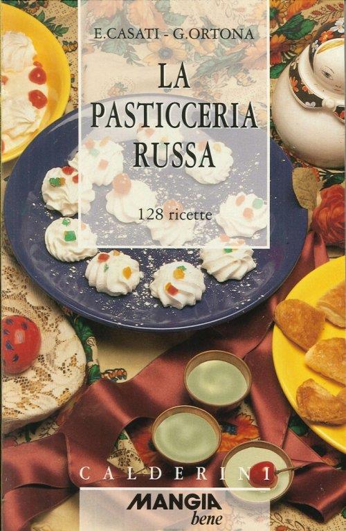 La pasticceria russa. 128 ricette - Elio Casati,Giorgio Ortona - copertina