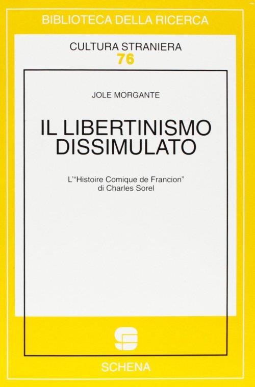 Il libertinismo dissimulato. L'«Histoire comique de Francion» di Charles Sorel - Jole Morgante - copertina