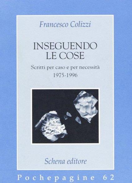 Inseguendo le cose. Scritti per caso e per necessità - Francesco Colizzi - copertina