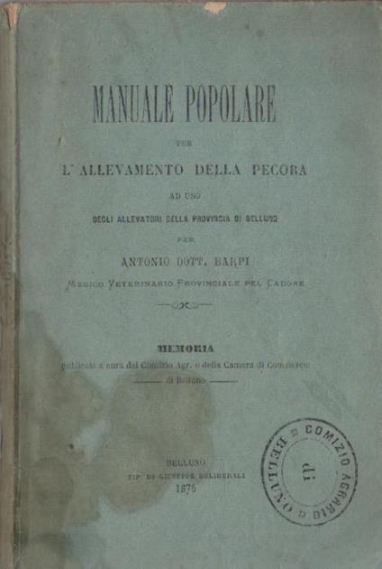 Manuale popolare per l’allevamento della pecora ad uso degli allevatori della provincia di Belluno. Memoria pubblicata a cura del Comizio Agrario e della Camera di Commercio di Belluno - Antonio Barpi - copertina