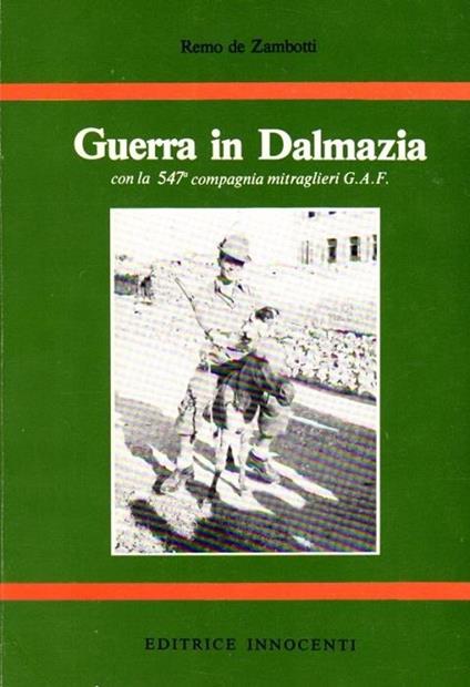 Guerra in Dalmazia con la 547ª compagnia mitraglieri G. A. F - Remo De Zambotti - copertina