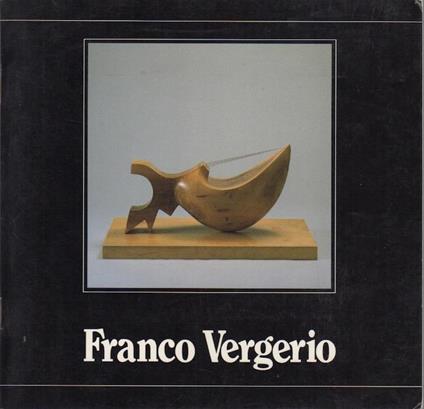 Franco Vergerio: scultore. In basso sul front.: realizzato col patrocinio del Comune di Lentiai e della Comunita montana bellunese. Lentiai, 23-12-83. 8-1-84. Critica di Paolo Rizzi - Paolo Rizzi - copertina