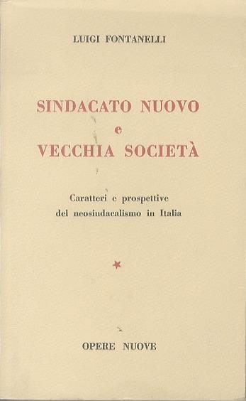 Sindacato nuovo e vecchia società: caratteri e prospettive del neosindacalismo in Italia - Luigi Fontanelli - copertina