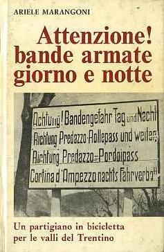 Attenzione! Bande armate giorno e notte: un partigiano in bicicletta per le valli del Trentino - Ariele Marangoni - copertina