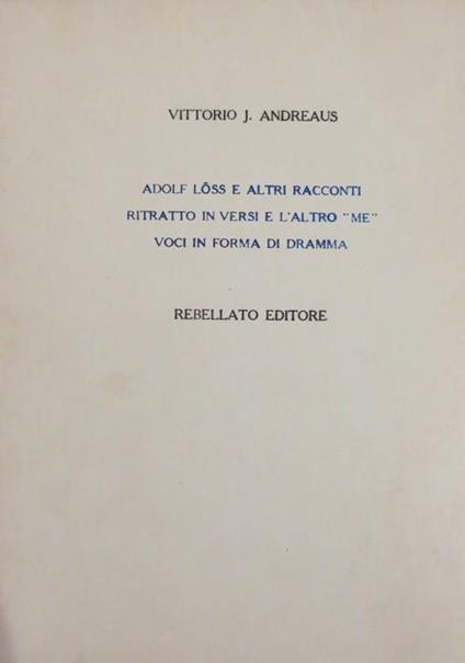 Ritratto in versi e l’altro ”me” - Adolf Löss e altri racconti - Voci in forma di dramma. Prefazione di Ugo Fasolo - Vittorio J. Andreaus - copertina