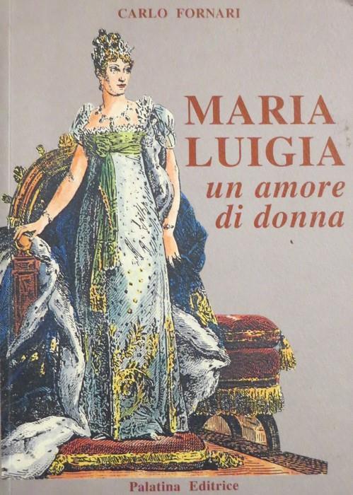 Maria Luigia: un amore di donna - Carlo Fornari - copertina