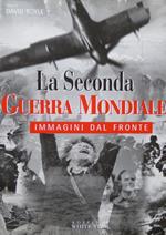 La seconda guerra mondiale. Immagini dal fronte. Ediz. illustrata