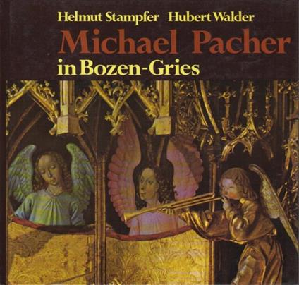 Michael Pacher in Bozen-Gries: der Flügelaltar in der alten Pfarrkirche. Zweite Aufl - Helmut Stampfer - copertina