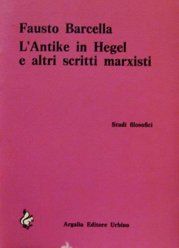 L' Antike in Hegel e altri scritti marxisti - Fausto Barcella - copertina