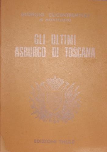 Gli ultimi Asburgo di Toscana - Giorgio Cucentroli di Monteloro - copertina