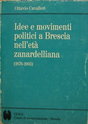 Idee e movimenti politici a Brescia nell'età zanardelliana (1876-1903) - Ottavio Cavalleri - copertina
