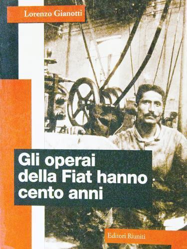 operai della Fiat hanno cento anni - Lorenzo Gianotti - copertina