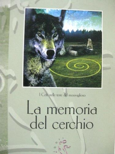 La memoria del cerchio. I celti nelle terre del meraviglioso - Luigi Balocchi - copertina