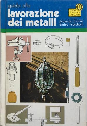 Guida alla lavorazione dei metalli - Massimo Clarke - copertina