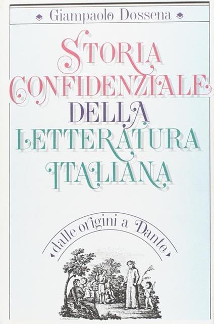 Storia Confidenziale Della Letteratura Italiana Dalle Origini A Dante - Giampaolo Dossena - copertina