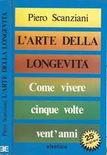 L’arte della longevità. come vivere cinque volte vent’anni