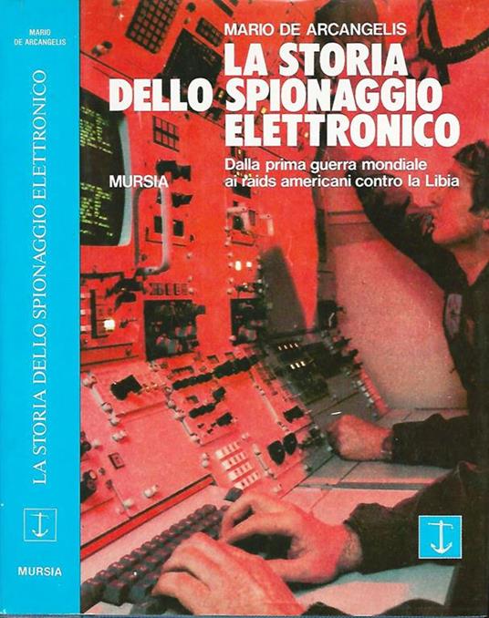 La Storia Dello Spionaggio Elettronico. Dalla prima guerra mondiale ai raids americani contro la Libia - Mario De Arcangelis - copertina