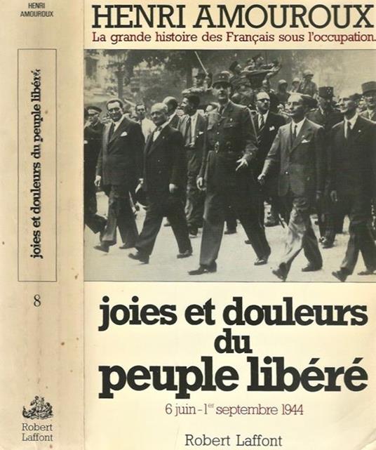 Joies et Douleurs du Peuple Libere. 6 juin - 1 september 1944 - Henri Amouroux - copertina