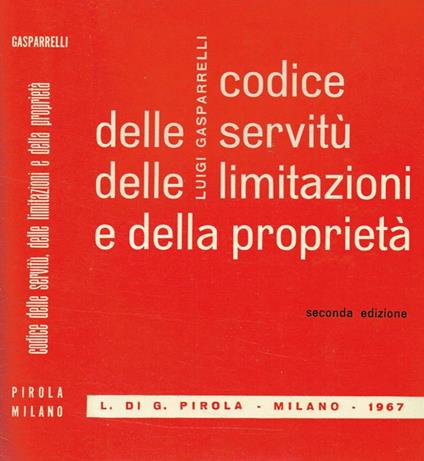 Codice Delle Servitù Delle Limitazioni E Della Proprietà. Manuale Pratico, Con Note Esplicative, Massime Giurisprudenziali E Legislazione Vigente - Luigi Gasparrelli - copertina