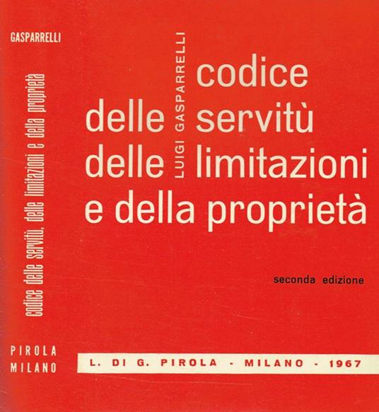 Codice Delle Servitù Delle Limitazioni E Della Proprietà. Manuale Pratico, Con Note Esplicative, Massime Giurisprudenziali E Legislazione Vigente - Luigi Gasparrelli - copertina