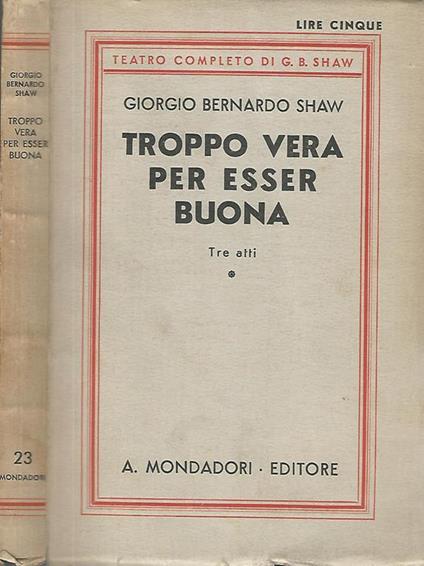 Troppo vera per esser buona. Collezione di prediche sceneggiate di un membro della Reale Accademia di Letteratura - George Bernard Shaw - copertina