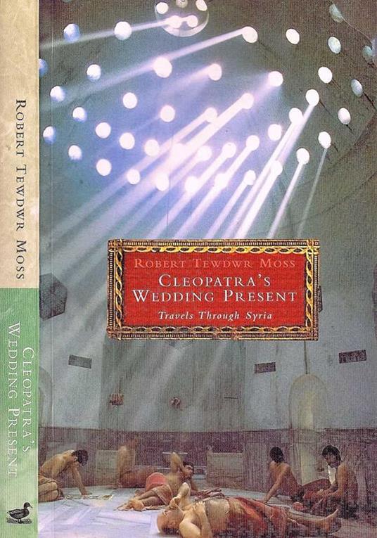 Cleopatràs Wedding Present Travels Through Syria - Robert Moss - copertina