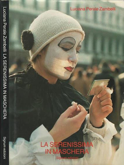 La serenissima in maschera. Trentotto carnevali - Luciana Perale Zambelli - copertina