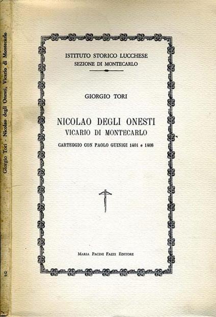 Nicolao Degli Onesti Vicario Di Montecarlo. Carteggio Con Paolo Guini 1401 E 1408 - Giorgio Tori - copertina