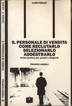 Il personale di vendita come reclutarlo selezionarlo addestrarlo. Guida pratica per quadri e dirigenti