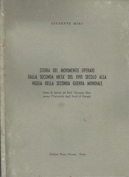 Storia del Movimento Operaio dalla seconda metà del XVIII secolo alla vigilia della Seconda Guerra Mondiale. Corso di lezioni del Prof. Giuseppe Mira presso l'Università degli Studi di Perugia - Giuseppe Mira - copertina