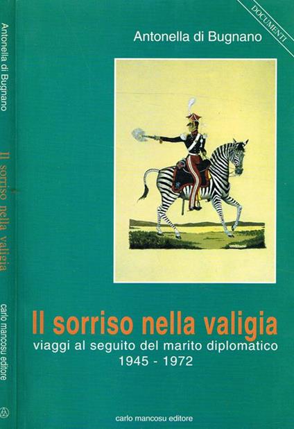 Il Sorriso Nella Valigia. Viaggi Al Seguito Del Marito Diplomatico 1945-1972 - Antonella Di Bugnano - copertina