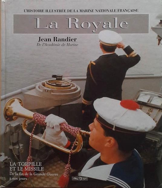 La Royale (solo III volume). La torpille et le missile-L'histoire illustrée de la Marine Nationale française du lendemain de la Grande Guerre à nos jours - Jean Randier - copertina